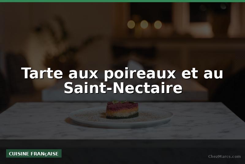 Tarte aux poireaux et au Saint-Nectaire