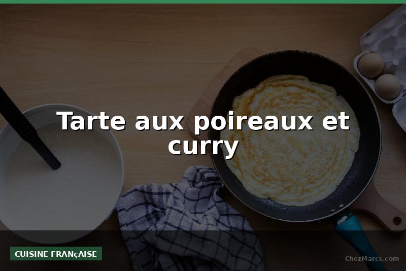 Tarte aux poireaux et curry