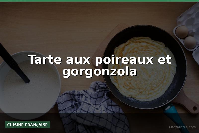 Tarte aux poireaux et gorgonzola