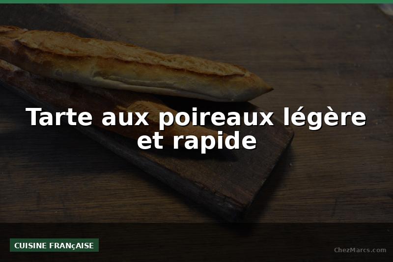 Tarte aux poireaux légère et rapide