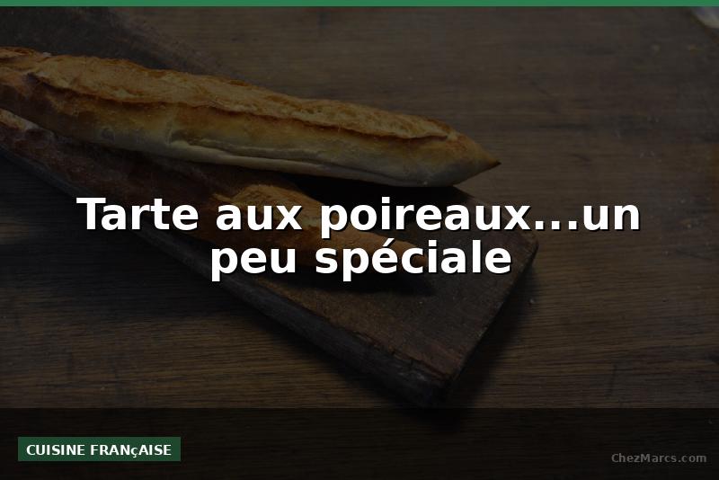 Tarte aux poireaux...un peu spéciale
