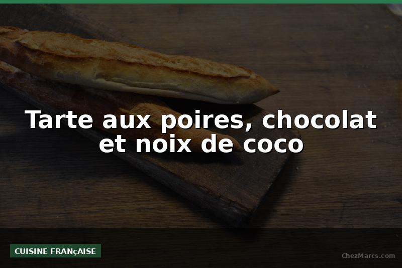 Tarte aux poires, chocolat et noix de coco