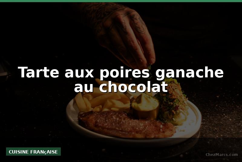 Tarte aux poires ganache au chocolat