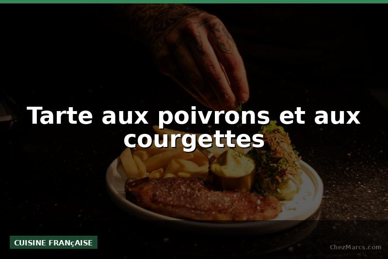 Tarte aux poivrons et aux courgettes