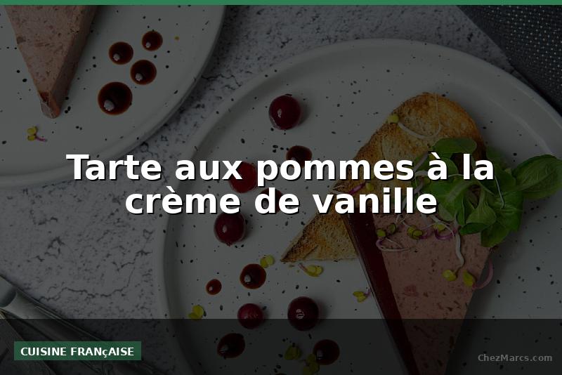 Tarte aux pommes à la crème de vanille