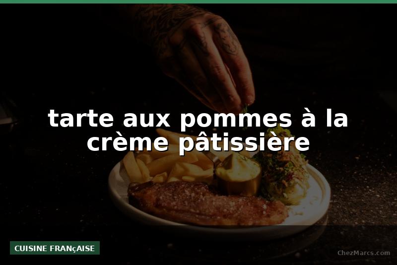 tarte aux pommes à la crème pâtissière