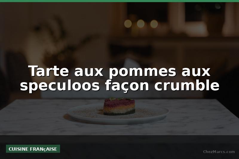 Tarte aux pommes aux speculoos façon crumble