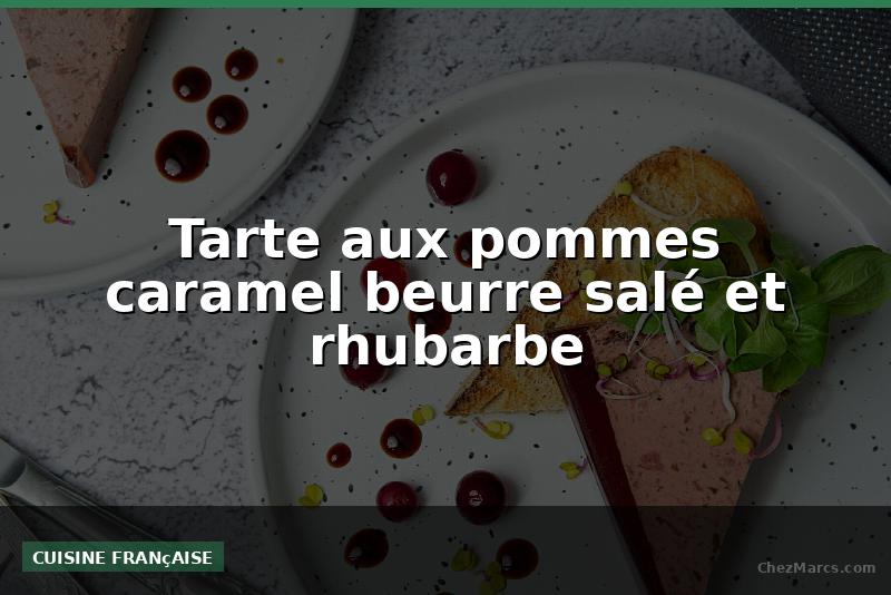Tarte aux pommes caramel beurre salé et rhubarbe