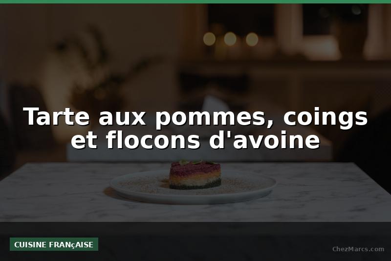 Tarte aux pommes, coings et flocons d'avoine