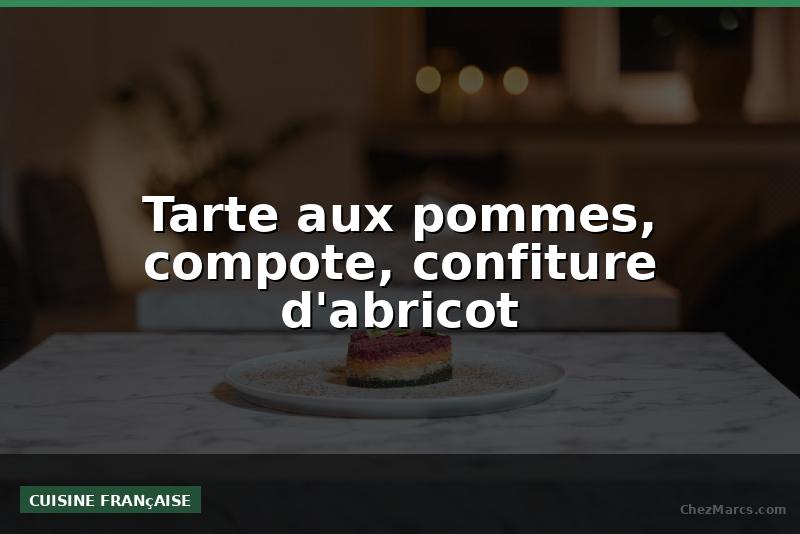 Tarte aux pommes, compote, confiture d'abricot