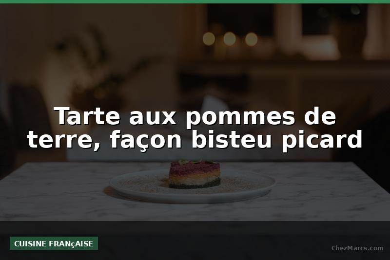 Tarte aux pommes de terre, façon bisteu picard