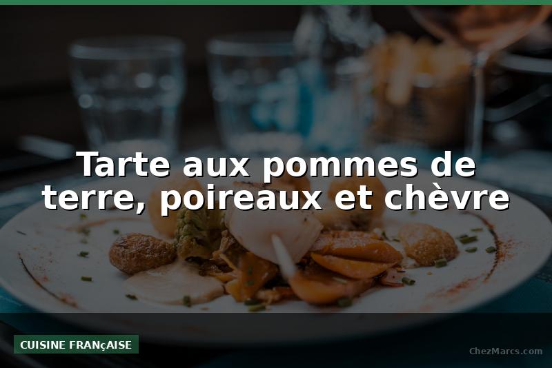 Tarte aux pommes de terre, poireaux et chèvre