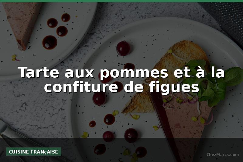 Tarte aux pommes et à la confiture de figues