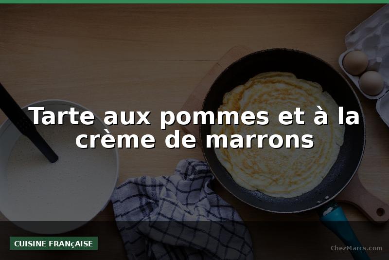 Tarte aux pommes et à la crème de marrons