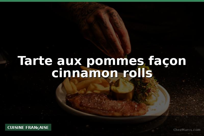 Tarte aux pommes façon cinnamon rolls