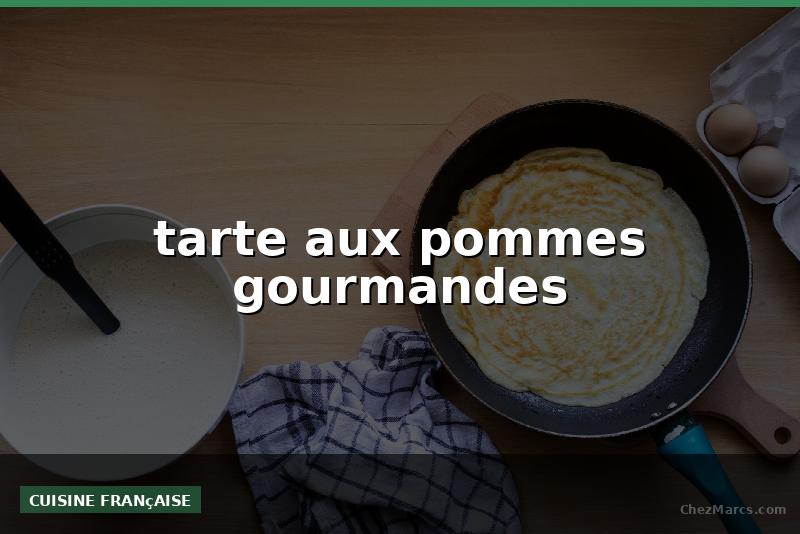 tarte aux pommes gourmandes