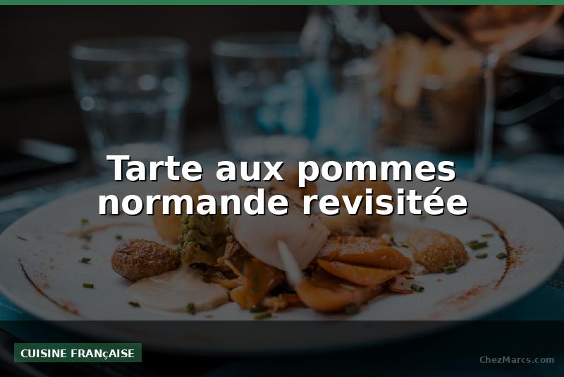 Tarte aux pommes normande revisitée