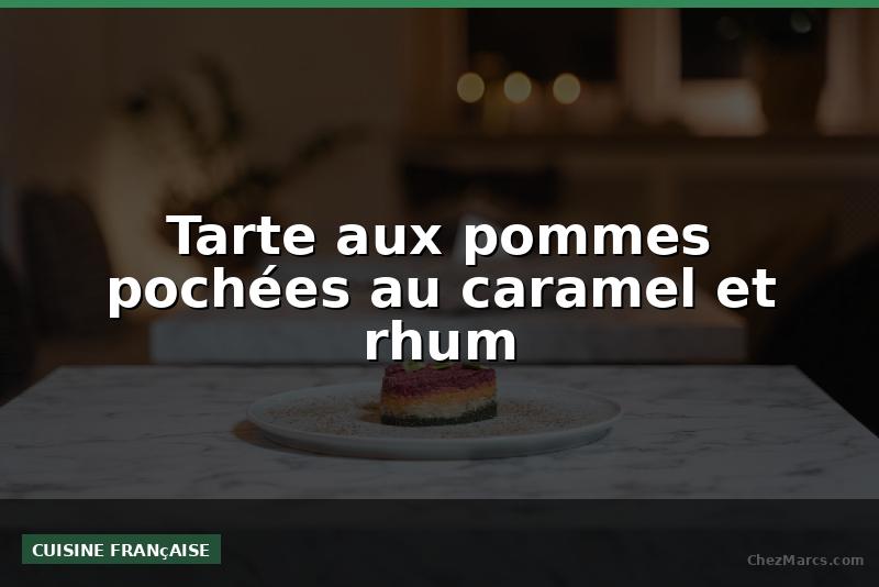 Tarte aux pommes pochées au caramel et rhum