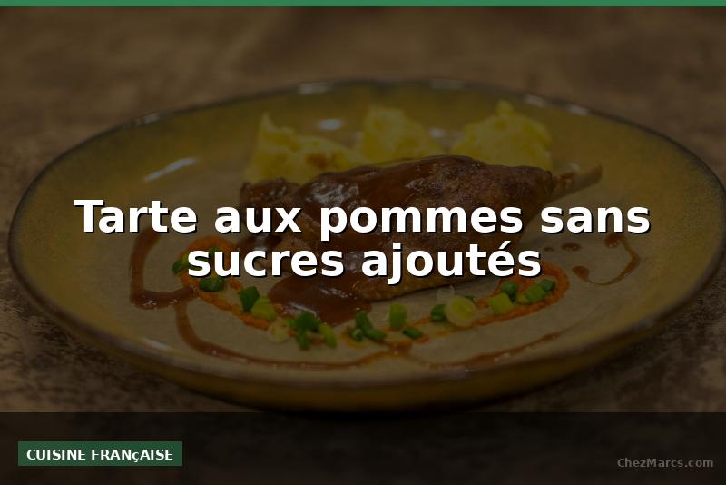 Tarte aux pommes sans sucres ajoutés