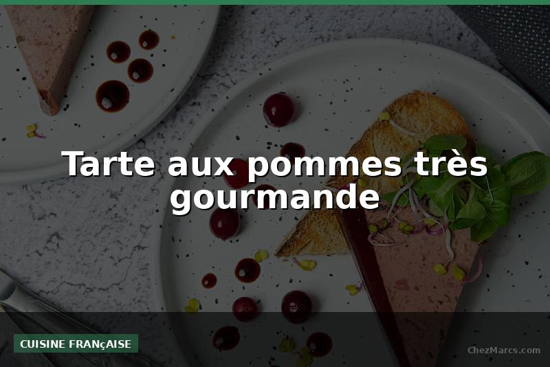 Tarte aux pommes très gourmande