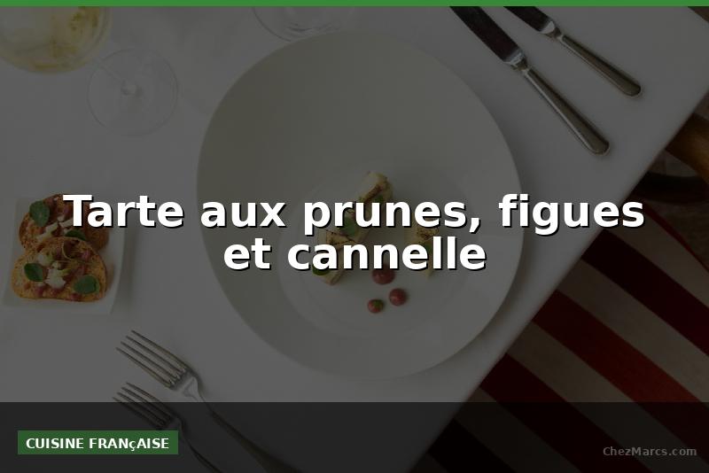 Tarte aux prunes, figues et cannelle