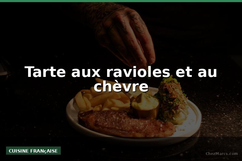 Tarte aux ravioles et au chèvre