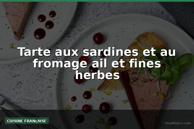 Tarte aux sardines et au fromage ail et fines herbes