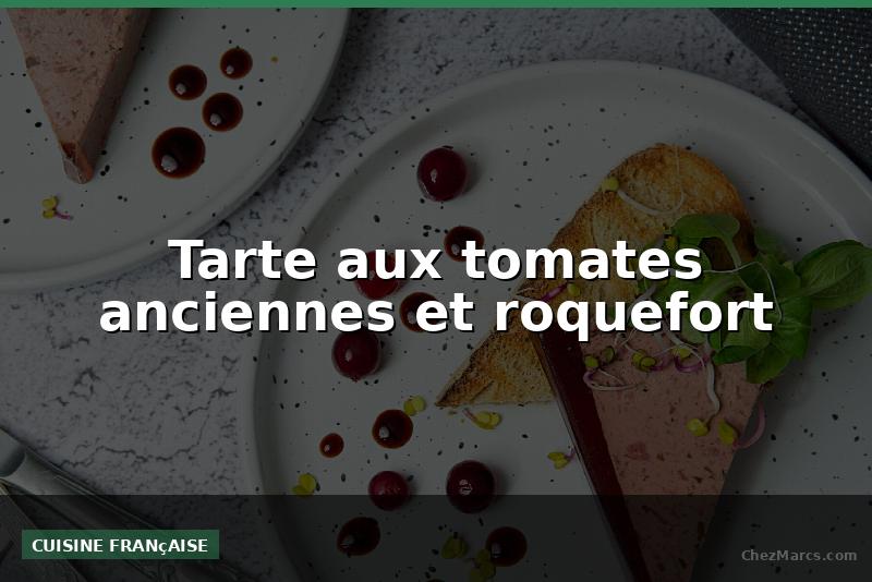 Tarte aux tomates anciennes et roquefort