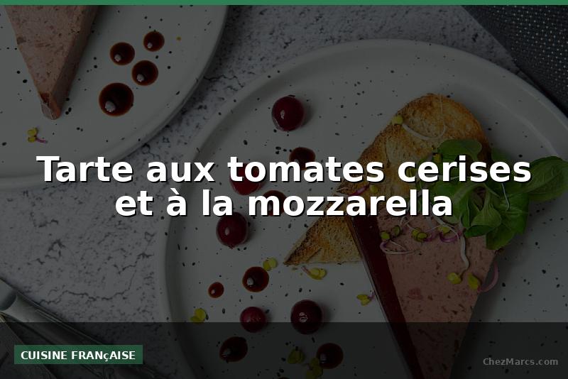 Tarte aux tomates cerises et à la mozzarella