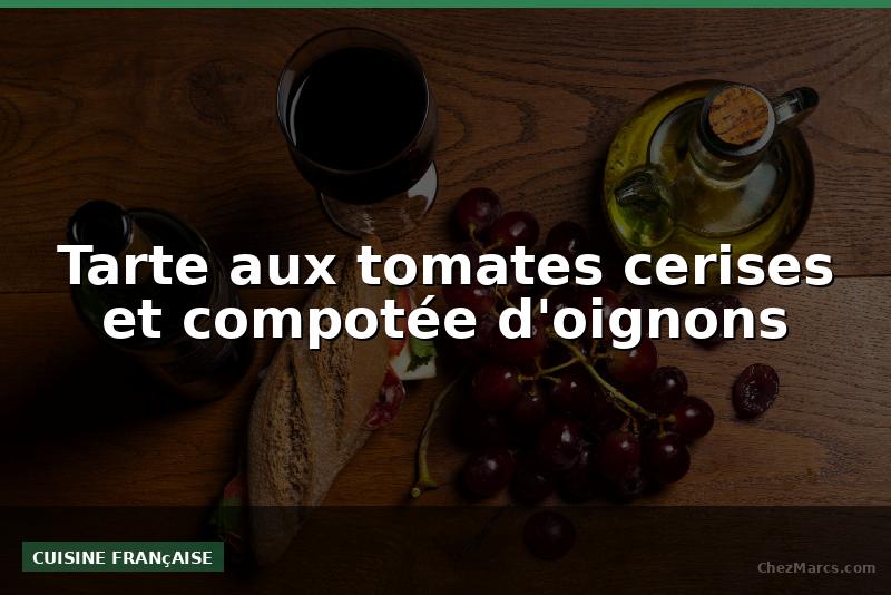 Tarte aux tomates cerises et compotée d'oignons