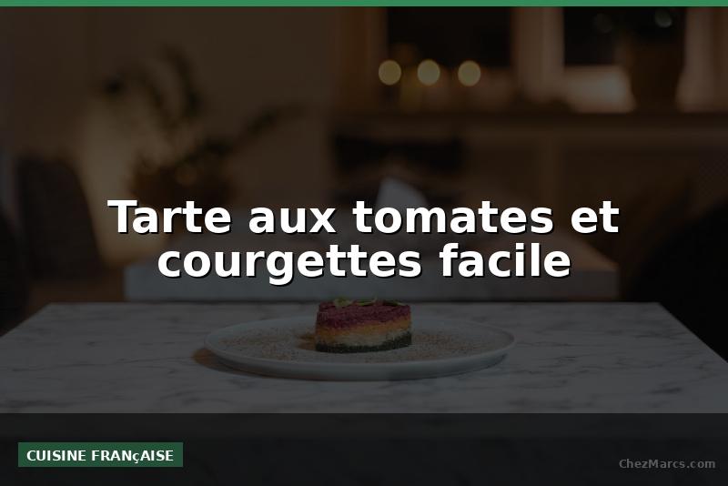 Tarte aux tomates et courgettes facile