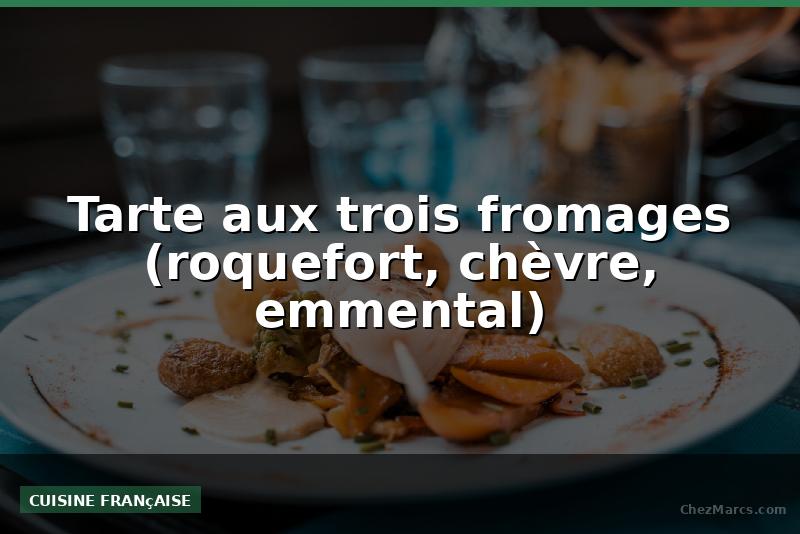 Tarte aux trois fromages (roquefort, chèvre, emmental)