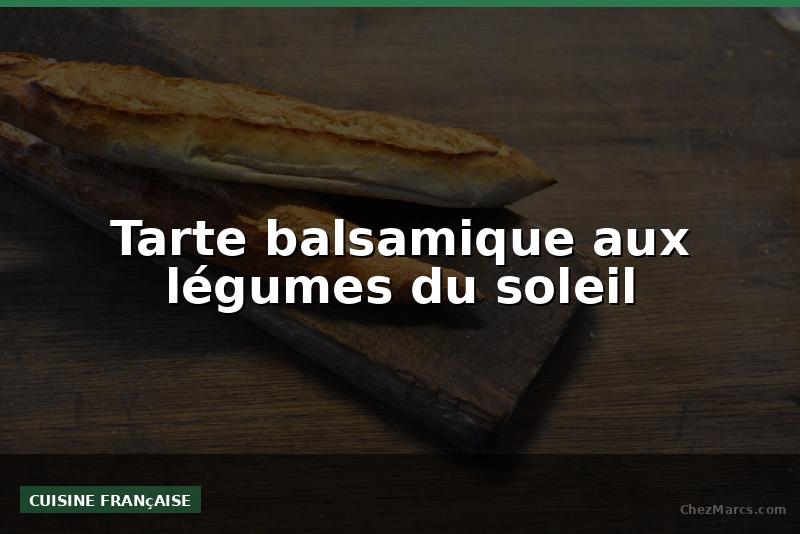 Tarte balsamique aux légumes du soleil