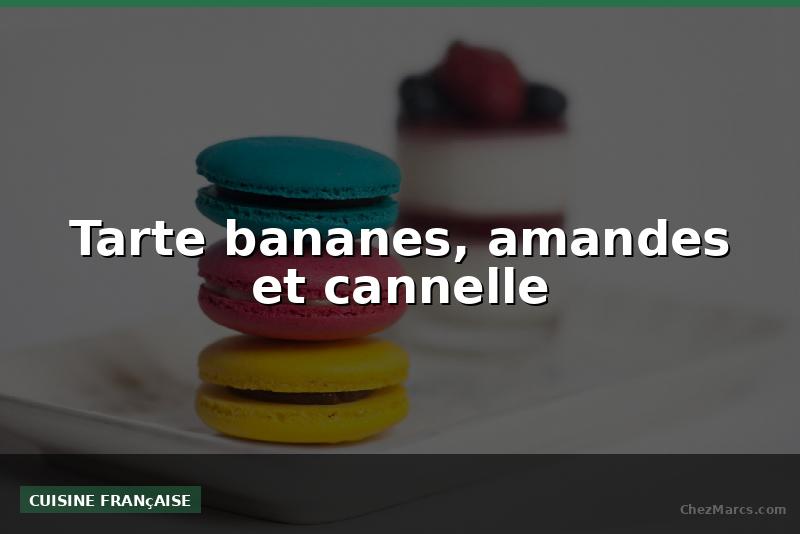 Tarte bananes, amandes et cannelle