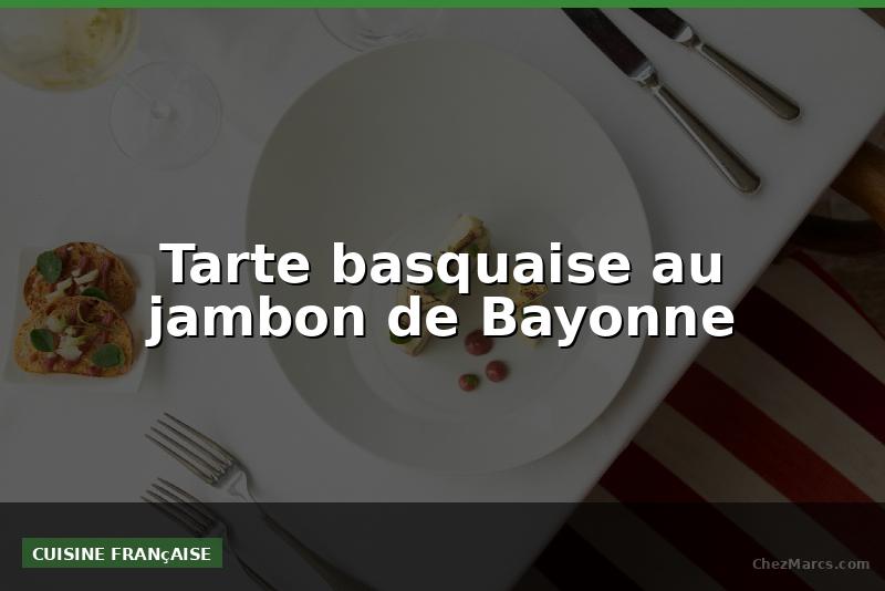 Tarte basquaise au jambon de Bayonne