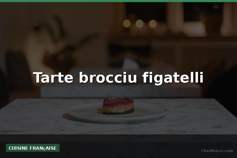 Tarte brocciu figatelli