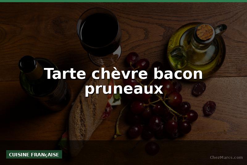 Tarte chèvre bacon pruneaux