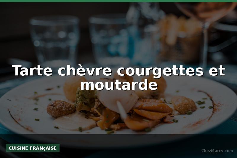 Tarte chèvre courgettes et moutarde