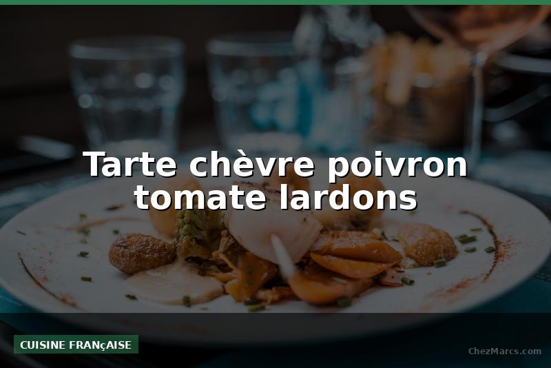 Tarte chèvre poivron tomate lardons