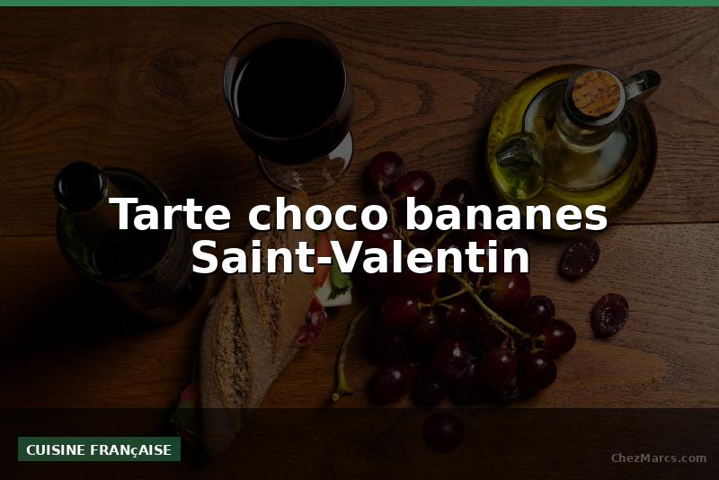 Tarte choco bananes Saint-Valentin
