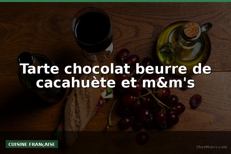 Tarte chocolat beurre de cacahuète et m&m's