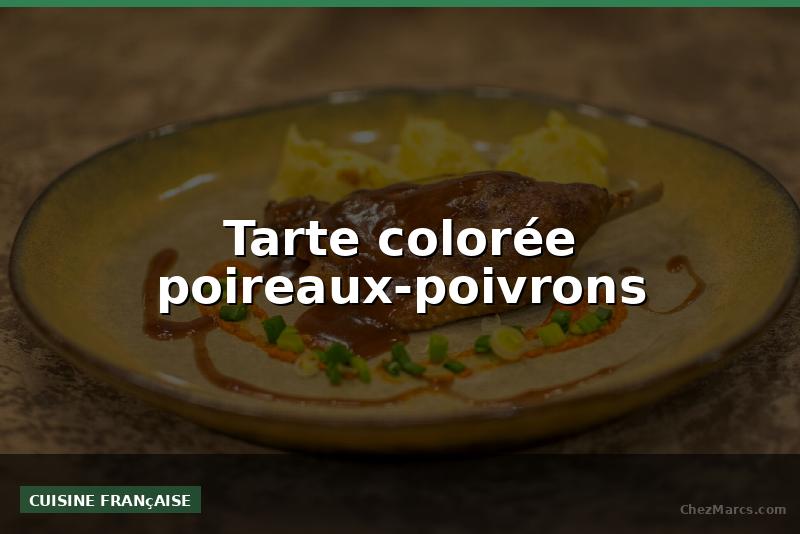 Tarte colorée poireaux-poivrons