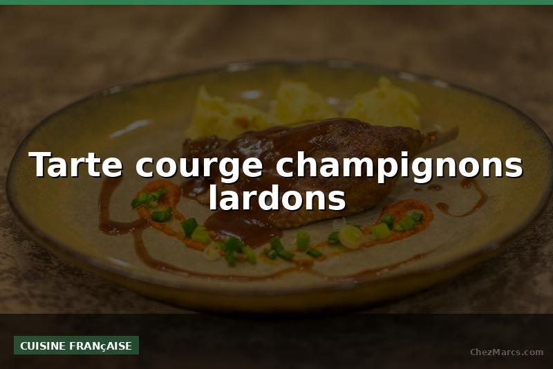 Tarte courge champignons lardons