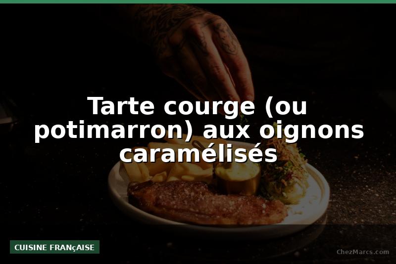 Tarte courge (ou potimarron) aux oignons caramélisés