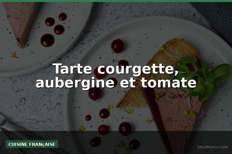 Tarte courgette, aubergine et tomate