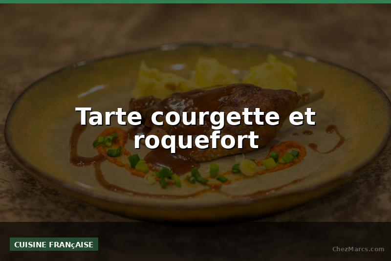 Tarte courgette et roquefort