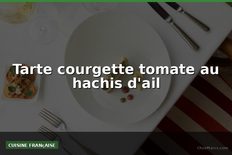 Tarte courgette tomate au hachis d'ail