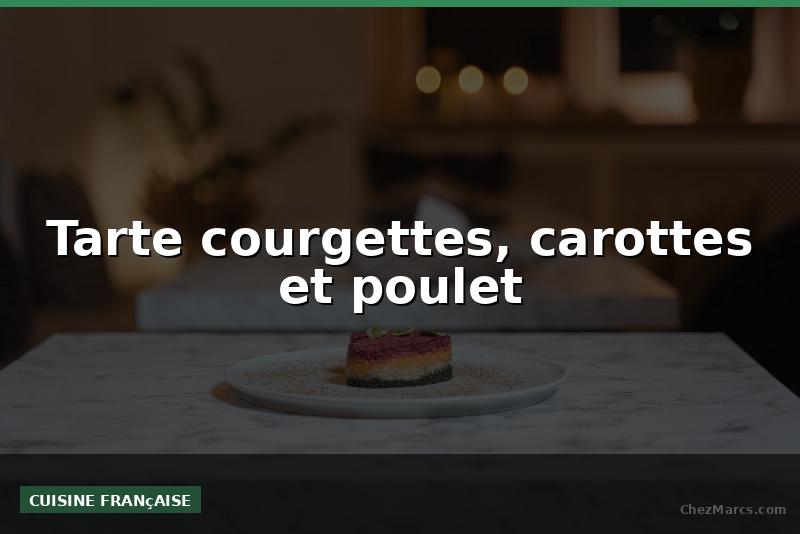 Tarte courgettes, carottes et poulet