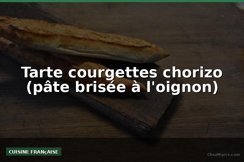 Tarte courgettes chorizo (pâte brisée à l'oignon)