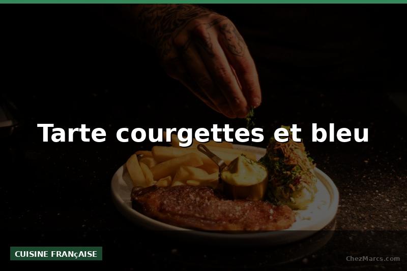 Tarte courgettes et bleu